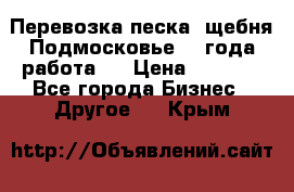 Перевозка песка, щебня Подмосковье, 2 года работа.  › Цена ­ 3 760 - Все города Бизнес » Другое   . Крым